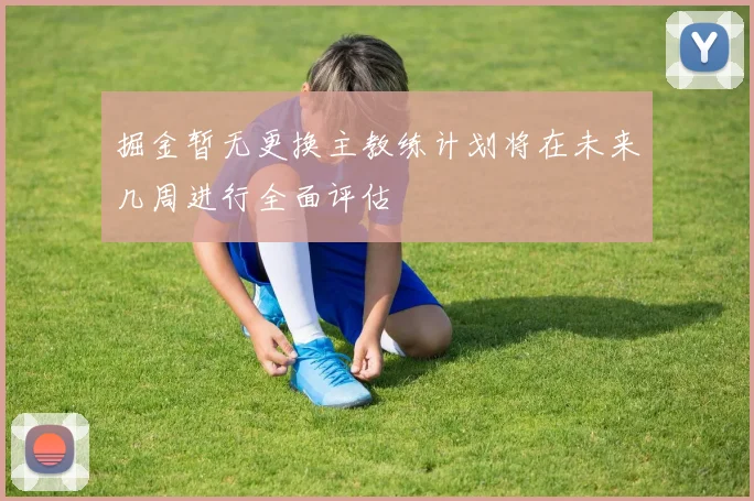 掘金暂无更换主教练计划将在未来几周进行全面评估
