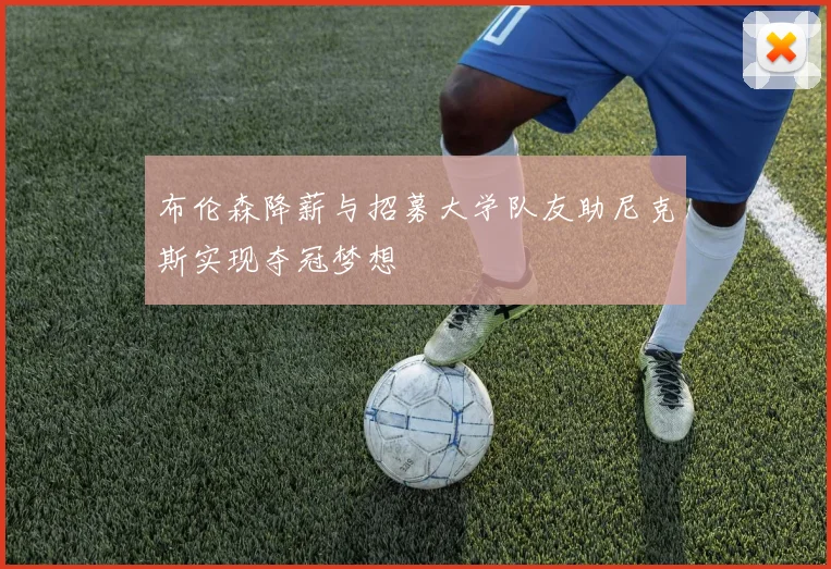 布伦森降薪与招募大学队友助尼克斯实现夺冠梦想